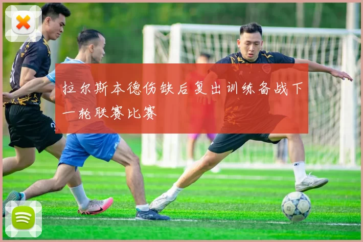 拉尔斯本德伤缺后复出训练备战下一轮联赛比赛