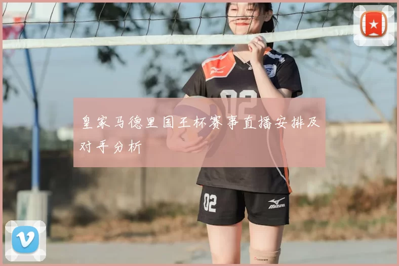 皇家马德里国王杯赛事直播安排及对手分析