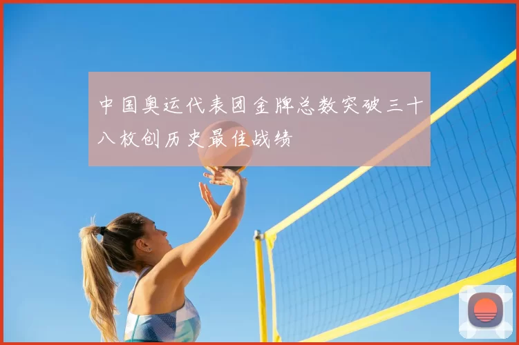 中国奥运代表团金牌总数突破三十八枚创历史最佳战绩