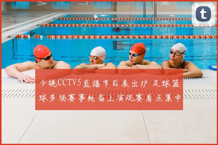 今晚CCTV5直播节目表出炉 足球篮球多场赛事轮番上演观赛看点集中