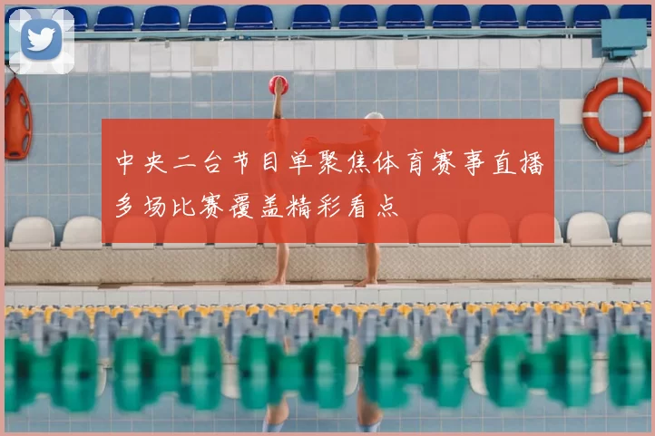 中央二台节目单聚焦体育赛事直播多场比赛覆盖精彩看点