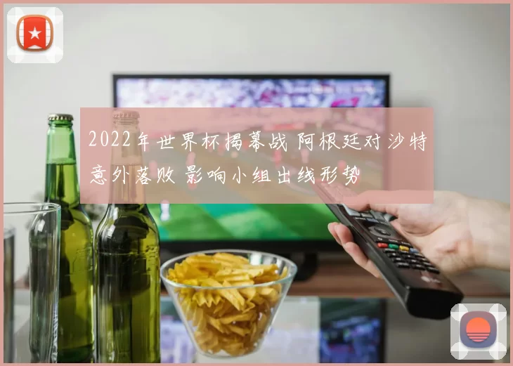 2022年世界杯揭幕战 阿根廷对沙特意外落败 影响小组出线形势