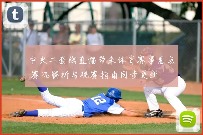 中央二套线直播带来体育赛事看点 赛况解析与观赛指南同步更新