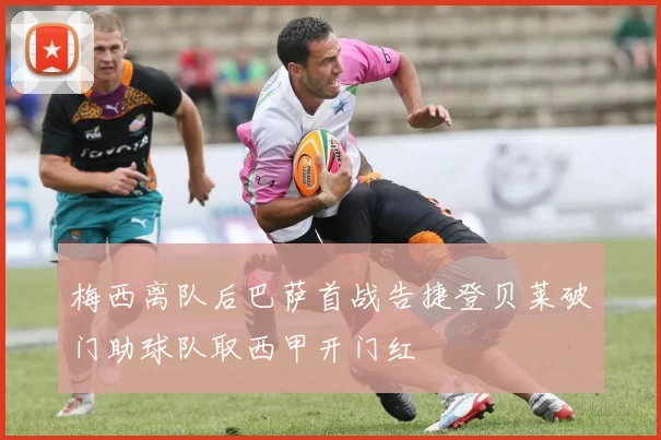 梅西离队后巴萨首战告捷登贝莱破门助球队取西甲开门红