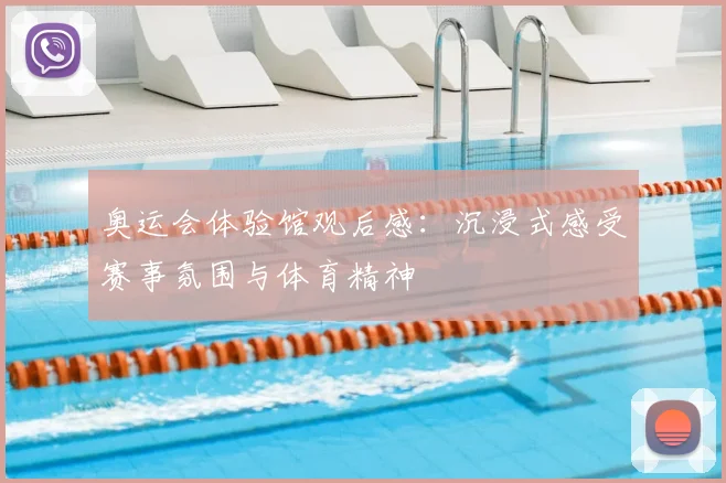 奥运会体验馆观后感:沉浸式感受赛事氛围与体育精神