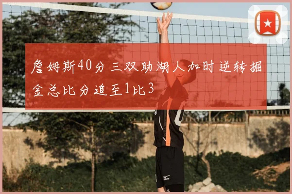 詹姆斯40分三双助湖人加时逆转掘金总比分追至1比3