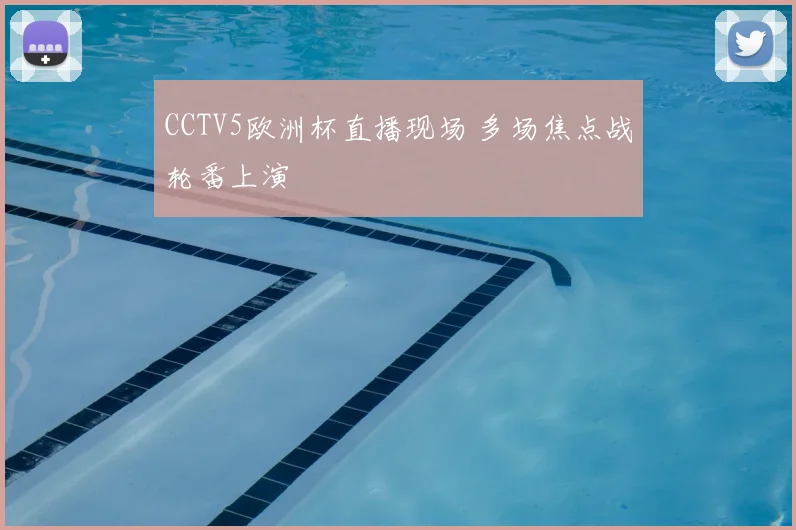 CCTV5欧洲杯直播现场 多场焦点战轮番上演