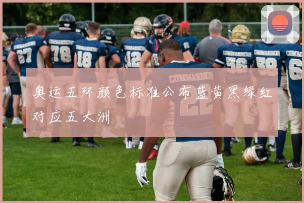 奥运五环颜色标准公布蓝黄黑绿红对应五大洲
